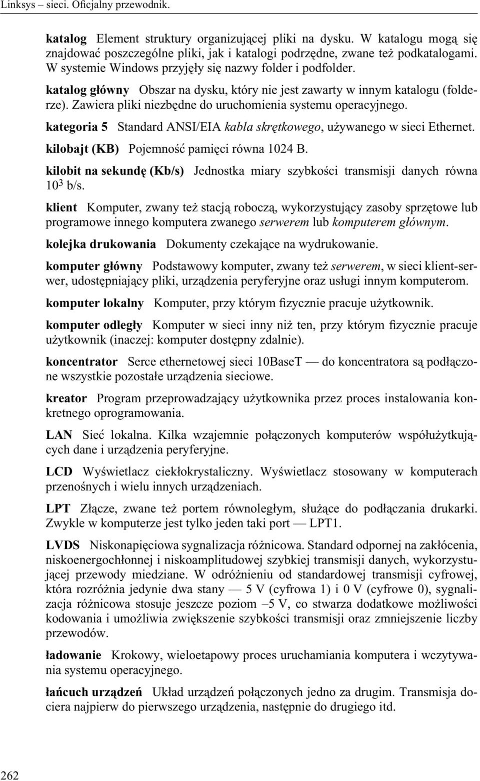 Zawiera pliki niezbędne do uruchomienia systemu operacyjnego. kategoria 5 Standard ANSI/EIA kabla skrętkowego, używanego w sieci Ethernet. kilobajt (KB) Pojemność pamięci równa 1024 B.