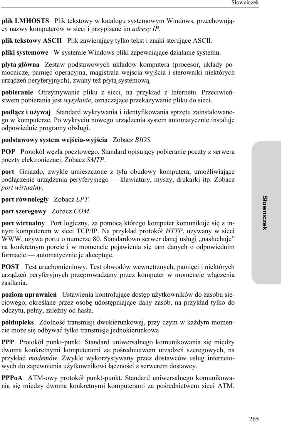 płyta główna Zestaw podstawowych układów komputera (procesor, układy pomocnicze, pamięć operacyjna, magistrala wejścia-wyjścia i sterowniki niektórych urządzeń peryferyjnych), zwany też płytą