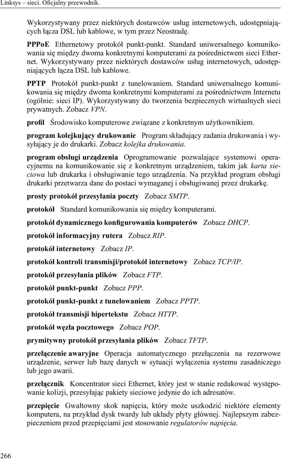 Wykorzystywany przez niektórych dostawców usług internetowych, udostępniających łącza DSL lub kablowe. PPTP Protokół punkt-punkt z tunelowaniem.