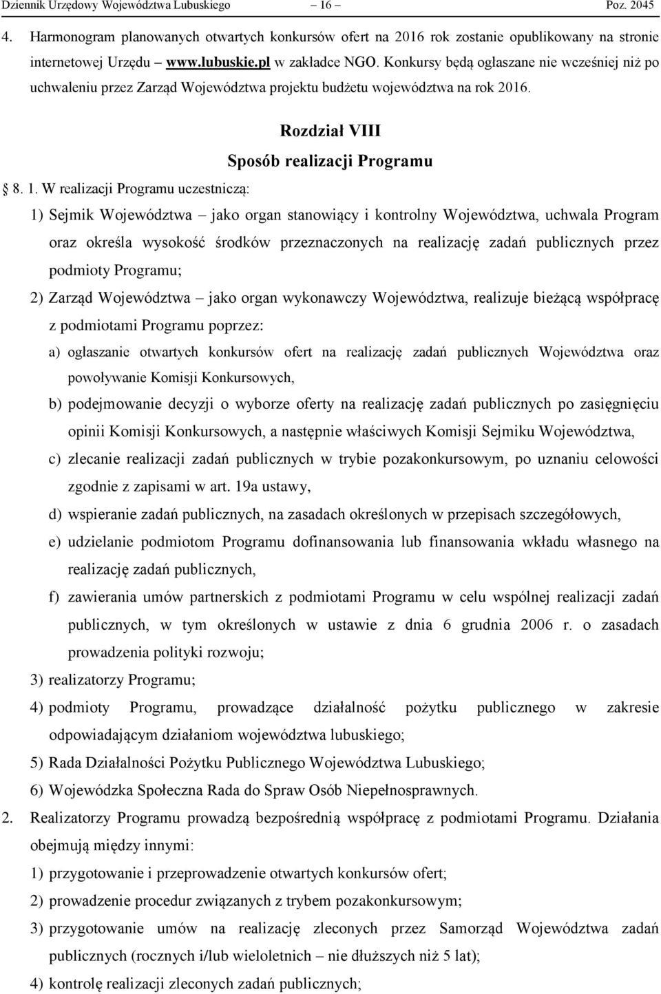 W realizacji Programu uczestniczą: 1) Sejmik Województwa jako organ stanowiący i kontrolny Województwa, uchwala Program oraz określa wysokość środków przeznaczonych na realizację zadań publicznych