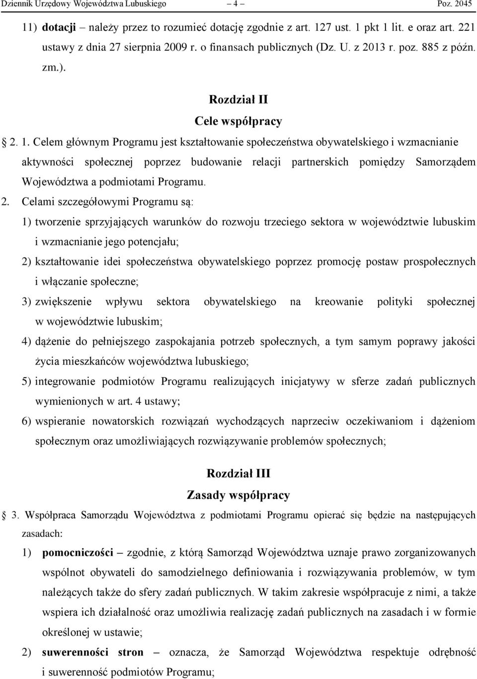 Celem głównym Programu jest kształtowanie społeczeństwa obywatelskiego i wzmacnianie aktywności społecznej poprzez budowanie relacji partnerskich pomiędzy Samorządem Województwa a podmiotami Programu.