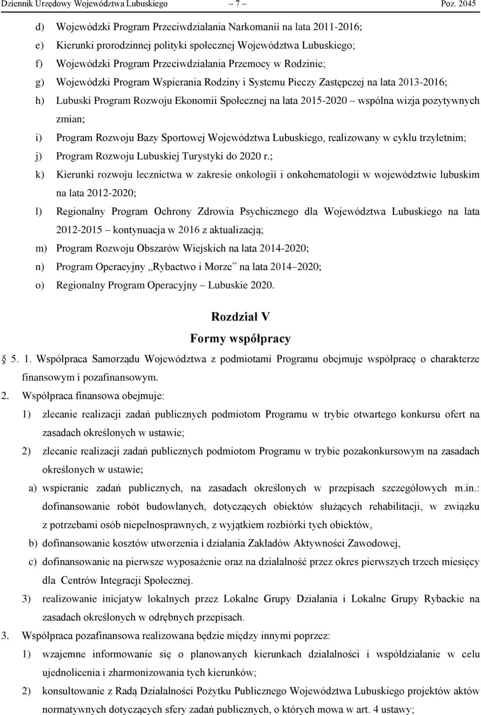 Rodzinie; g) Wojewódzki Program Wspierania Rodziny i Systemu Pieczy Zastępczej na lata 2013-2016; h) Lubuski Program Rozwoju Ekonomii Społecznej na lata 2015-2020 wspólna wizja pozytywnych zmian; i)