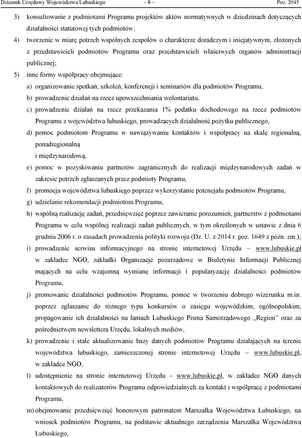 charakterze doradczym i inicjatywnym, złożonych z przedstawicieli podmiotów Programu oraz przedstawicieli właściwych organów administracji publicznej; 5) inne formy współpracy obejmujące: a)