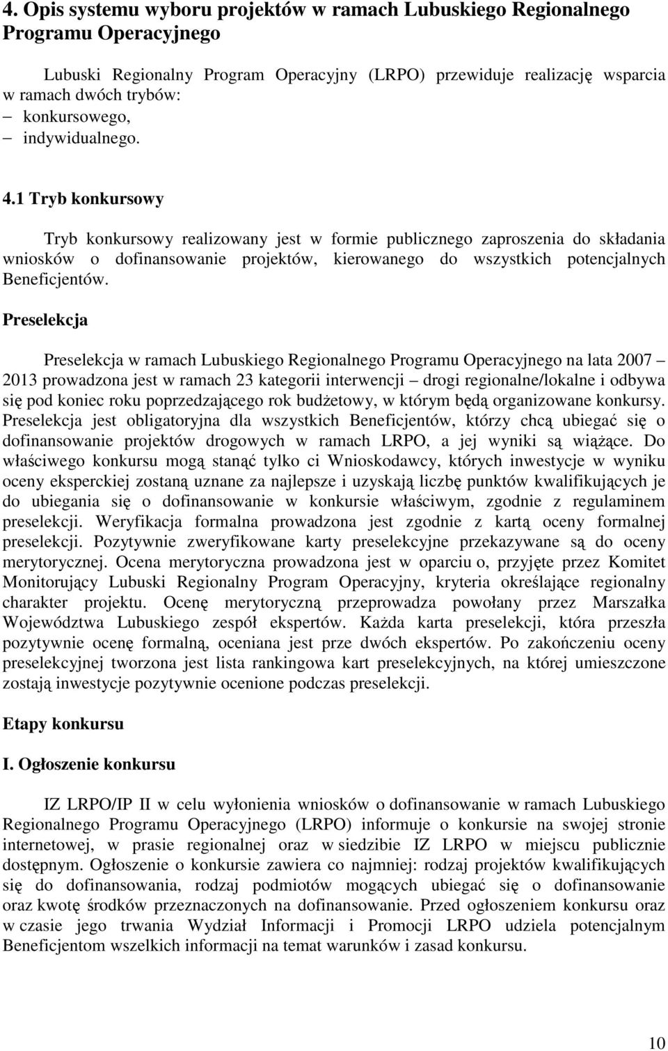 1 Tryb konkursowy Tryb konkursowy realizowany jest w formie publicznego zaproszenia do składania wniosków o dofinansowanie projektów, kierowanego do wszystkich potencjalnych Beneficjentów.