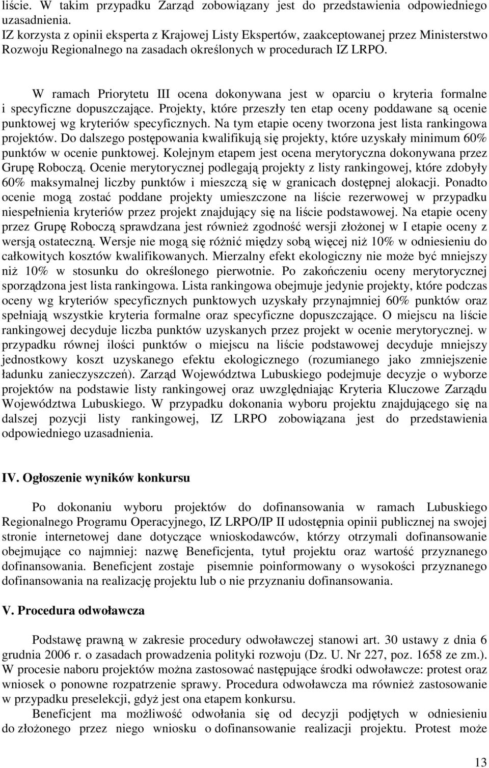 W ramach Priorytetu III ocena dokonywana jest w oparciu o kryteria formalne i specyficzne dopuszczające.