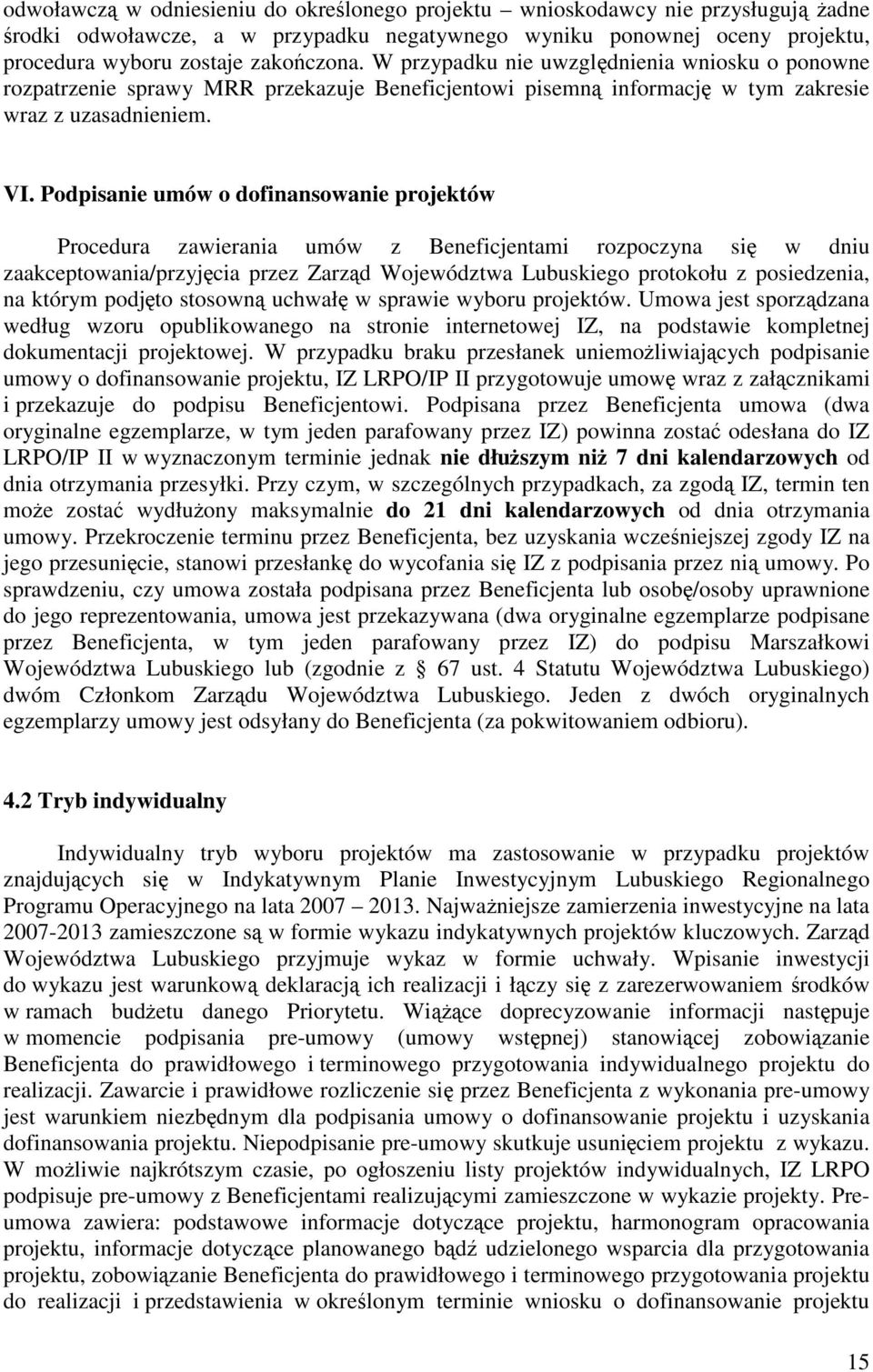 Podpisanie umów o dofinansowanie projektów Procedura zawierania umów z Beneficjentami rozpoczyna się w dniu zaakceptowania/przyjęcia przez Zarząd Województwa Lubuskiego protokołu z posiedzenia, na