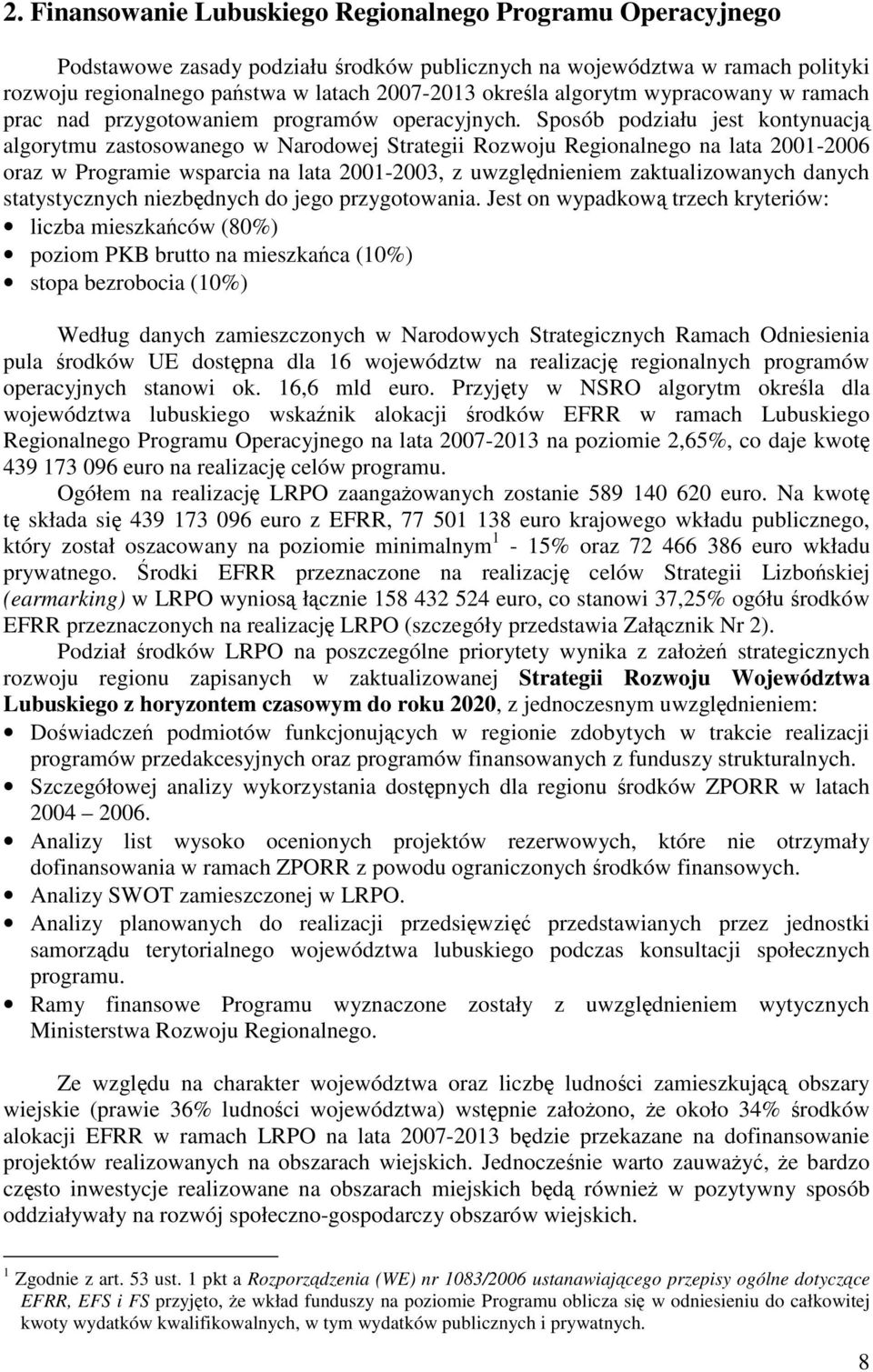 Sposób podziału jest kontynuacją algorytmu zastosowanego w Narodowej Strategii Rozwoju Regionalnego na lata 2001-2006 oraz w Programie wsparcia na lata 2001-2003, z uwzględnieniem zaktualizowanych