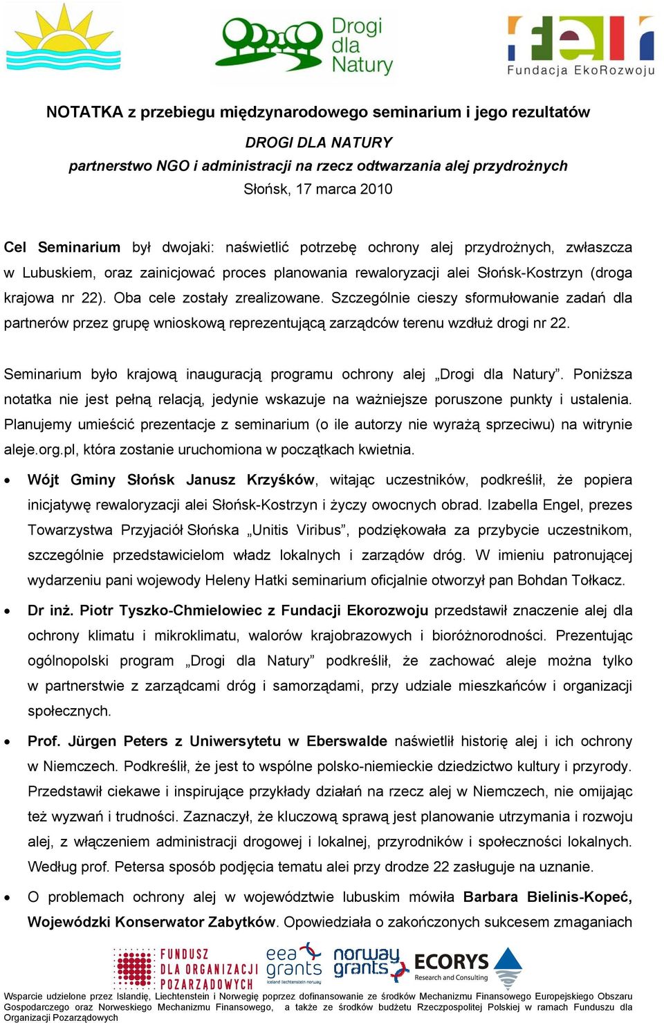 Oba cele zostały zrealizowane. Szczególnie cieszy sformułowanie zadań dla partnerów przez grupę wnioskową reprezentującą zarządców terenu wzdłuż drogi nr 22.