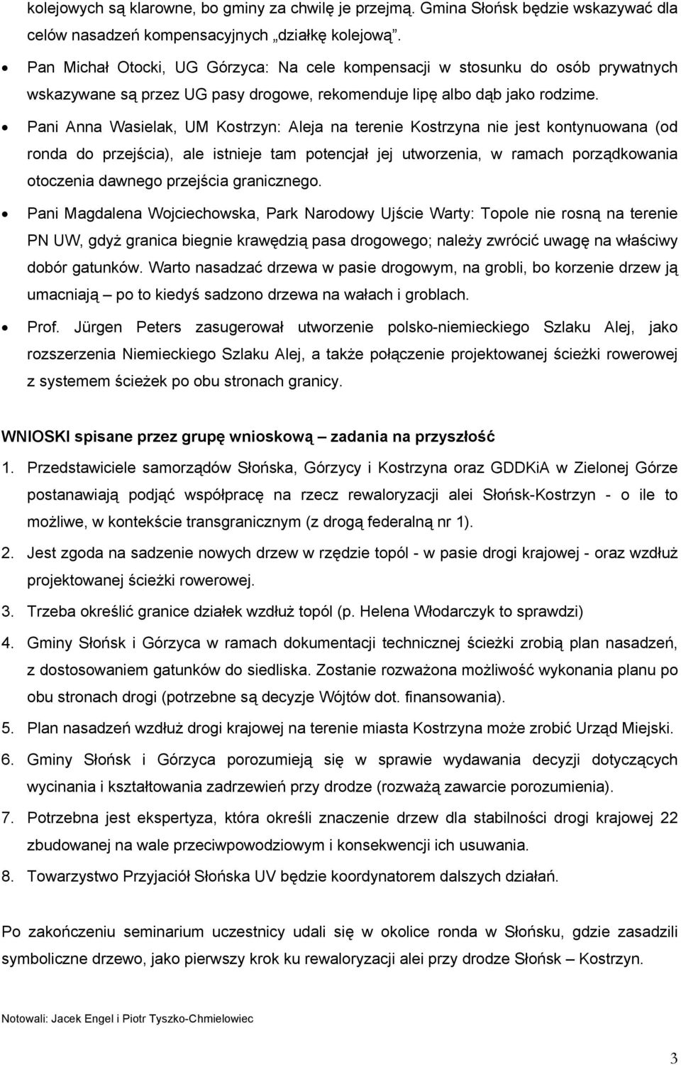 Pani Anna Wasielak, UM Kostrzyn: Aleja na terenie Kostrzyna nie jest kontynuowana (od ronda do przejścia), ale istnieje tam potencjał jej utworzenia, w ramach porządkowania otoczenia dawnego