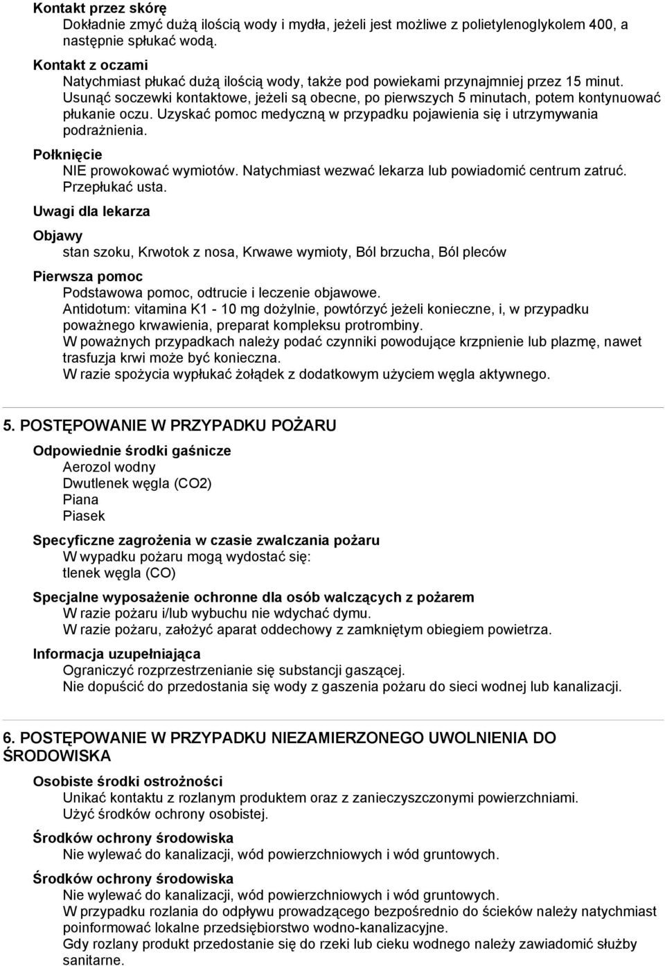 Usunąć soczewki kontaktowe, jeżeli są obecne, po pierwszych 5 minutach, potem kontynuować płukanie oczu. Uzyskać pomoc medyczną w przypadku pojawienia się i utrzymywania podrażnienia.