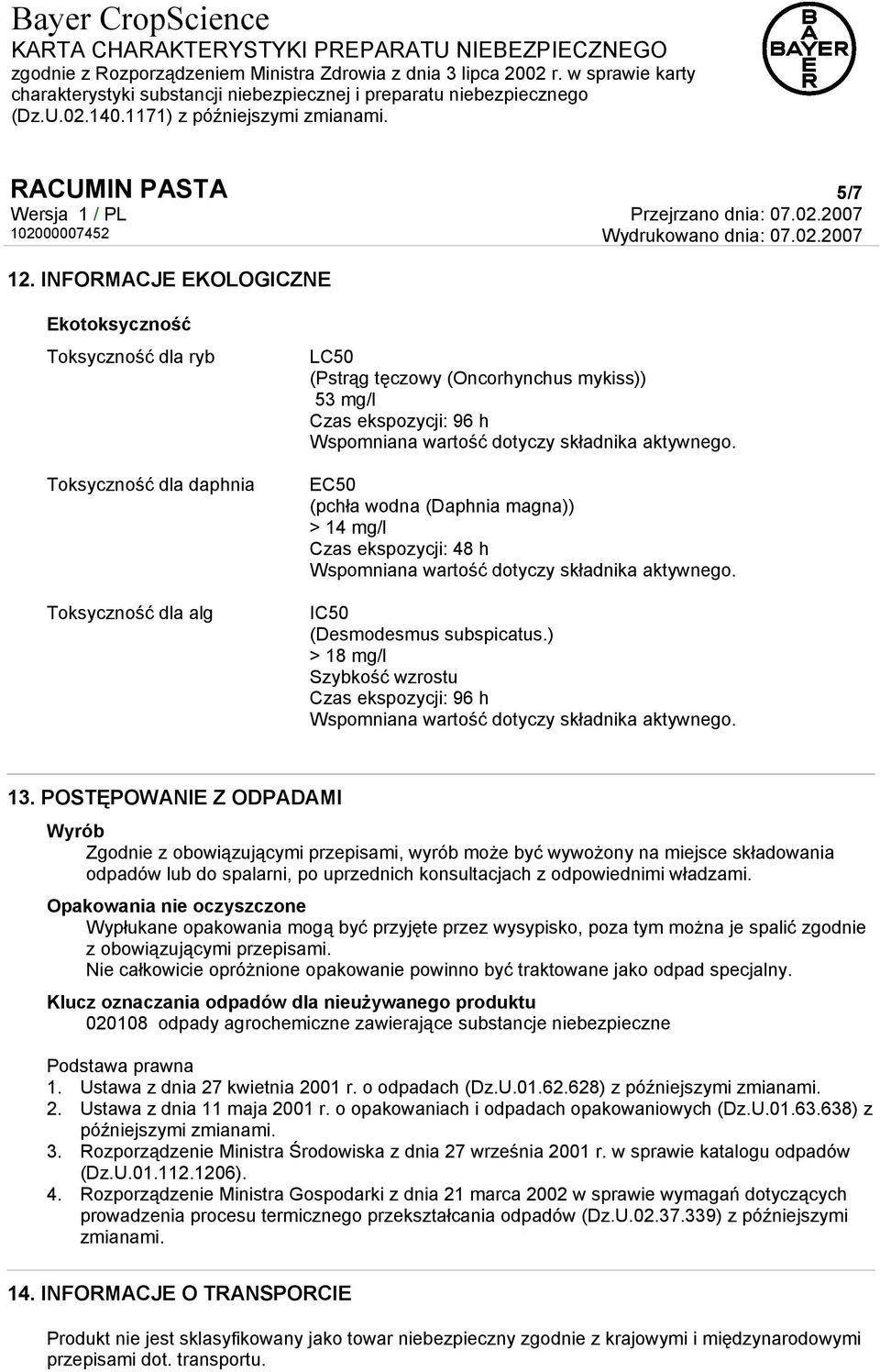 dotyczy składnika aktywnego. EC50 (pchła wodna (Daphnia magna)) > 14 mg/l Czas ekspozycji: 48 h Wspomniana wartość dotyczy składnika aktywnego. IC50 (Desmodesmus subspicatus.