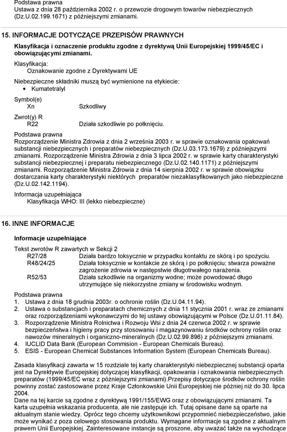 Klasyfikacja: Oznakowanie zgodne z Dyrektywami UE Niebezpieczne składniki muszą być wymienione na etykiecie: Kumatetralyl Symbol(e) Xn Zwrot(y) R R22 Szkodliwy Działa szkodliwie po połknięciu.