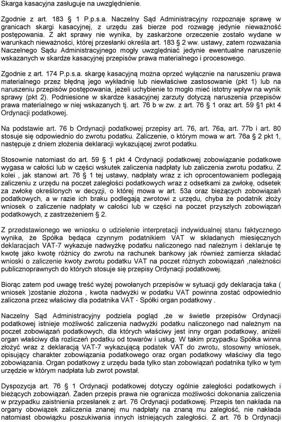 ustawy, zatem rozważania Naczelnego Sądu Administracyjnego mogły uwzględniać jedynie ewentualne naruszenie wskazanych w skardze kasacyjnej przepisów prawa materialnego i procesowego. Zgodnie z art.