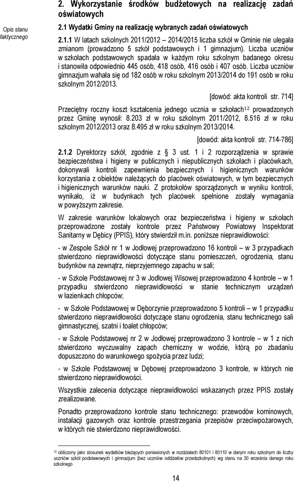 Liczba uczniów w szkołach podstawowych spadała w każdym roku szkolnym badanego okresu i stanowiła odpowiednio 445 osób, 418 osób, 416 osób i 407 osób.