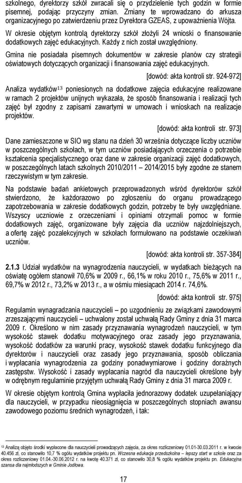 W okresie objętym kontrolą dyrektorzy szkół złożyli 24 wnioski o finansowanie dodatkowych zajęć edukacyjnych. Każdy z nich został uwzględniony.