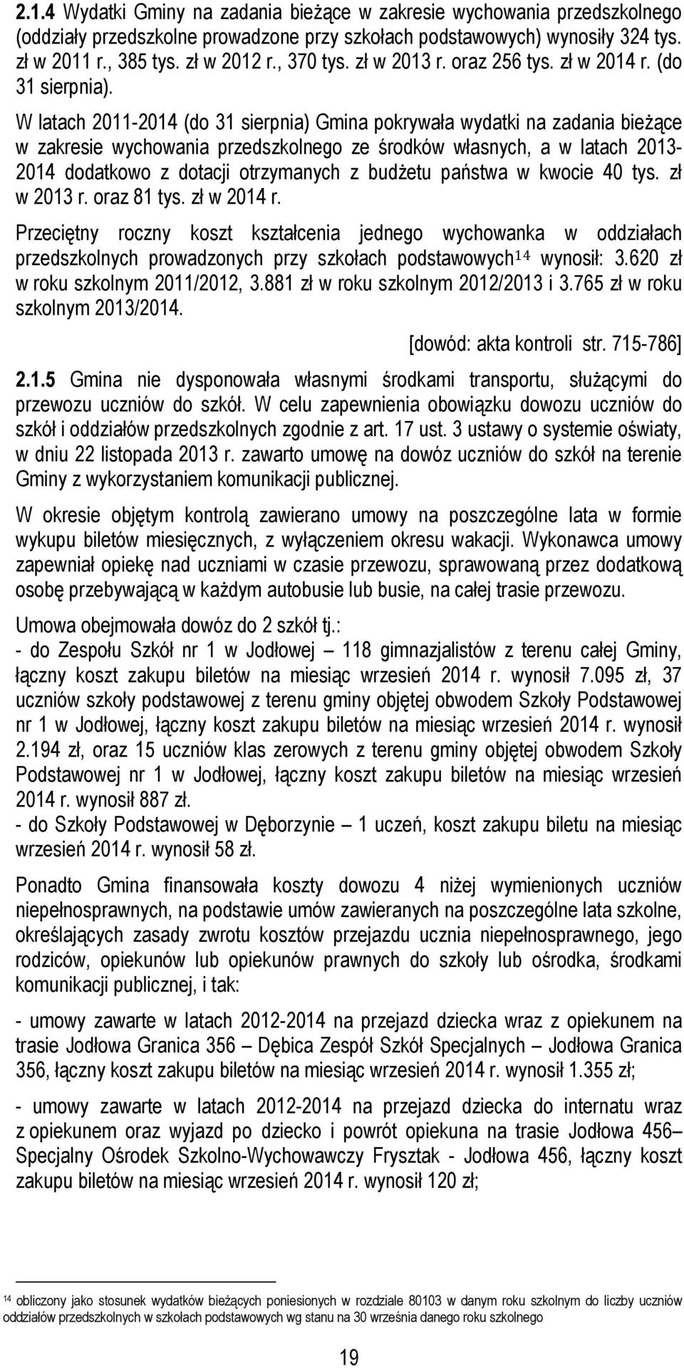 W latach 2011-2014 (do 31 sierpnia) Gmina pokrywała wydatki na zadania bieżące w zakresie wychowania przedszkolnego ze środków własnych, a w latach 2013-2014 dodatkowo z dotacji otrzymanych z budżetu