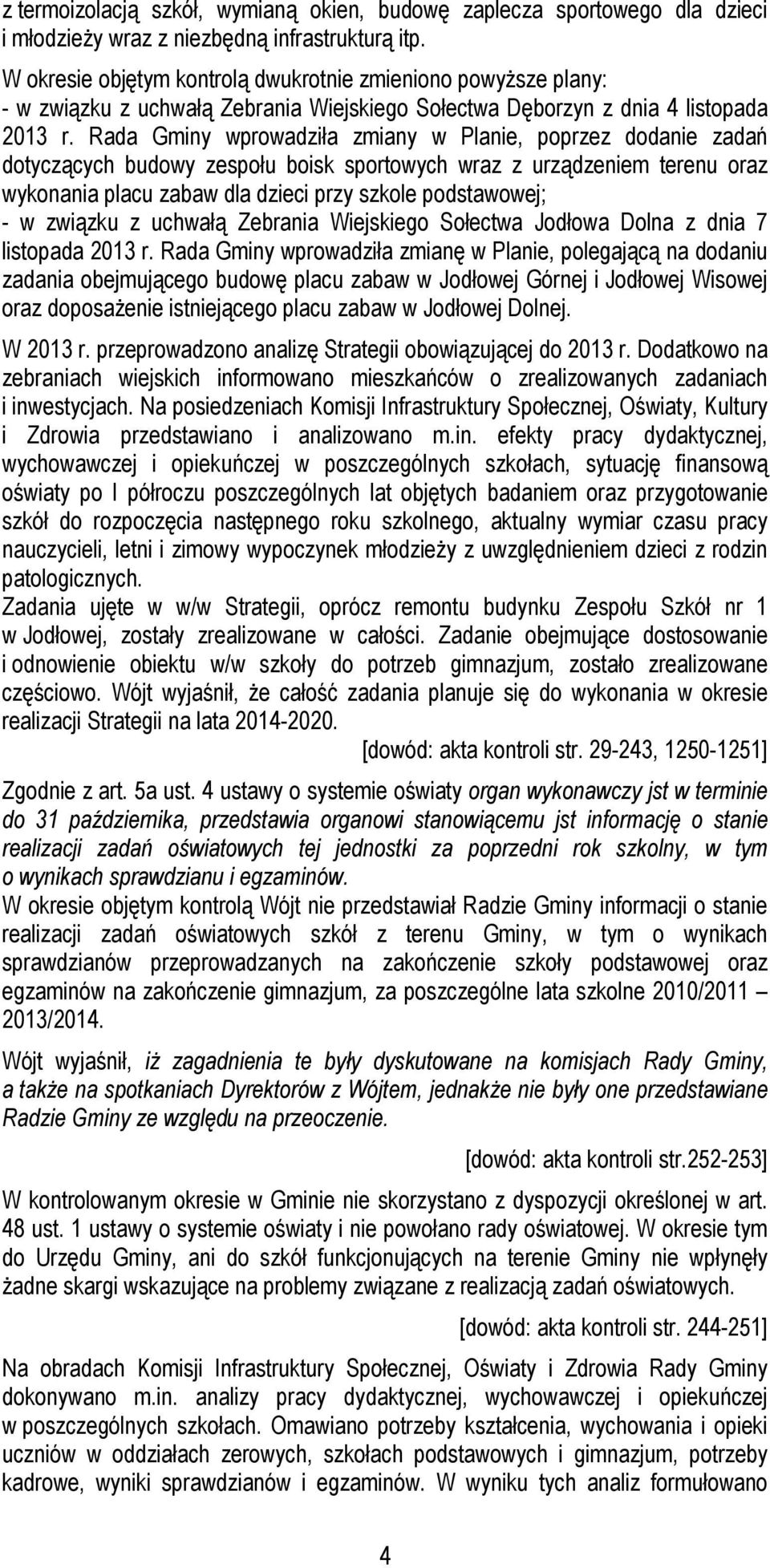 Rada Gminy wprowadziła zmiany w Planie, poprzez dodanie zadań dotyczących budowy zespołu boisk sportowych wraz z urządzeniem terenu oraz wykonania placu zabaw dla dzieci przy szkole podstawowej; - w