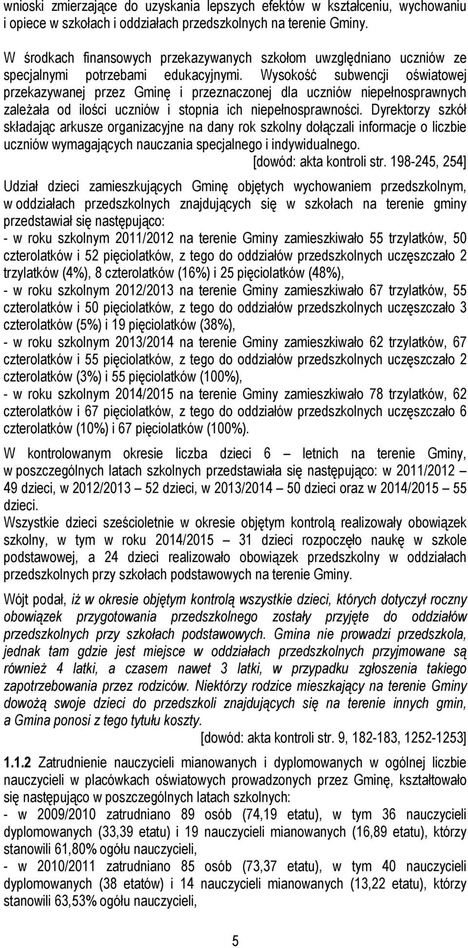 Wysokość subwencji oświatowej przekazywanej przez Gminę i przeznaczonej dla uczniów niepełnosprawnych zależała od ilości uczniów i stopnia ich niepełnosprawności.