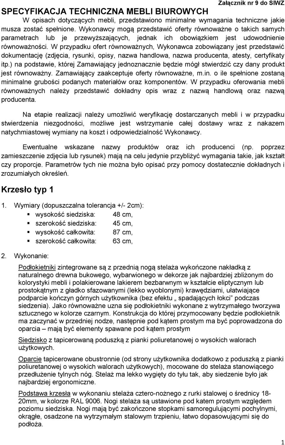 W przypadku ofert równoważnych, Wykonawca zobowiązany jest przedstawić dokumentację (zdjęcia, rysunki, opisy, nazwa handlowa, nazwa producenta, atesty, certyfikaty itp.