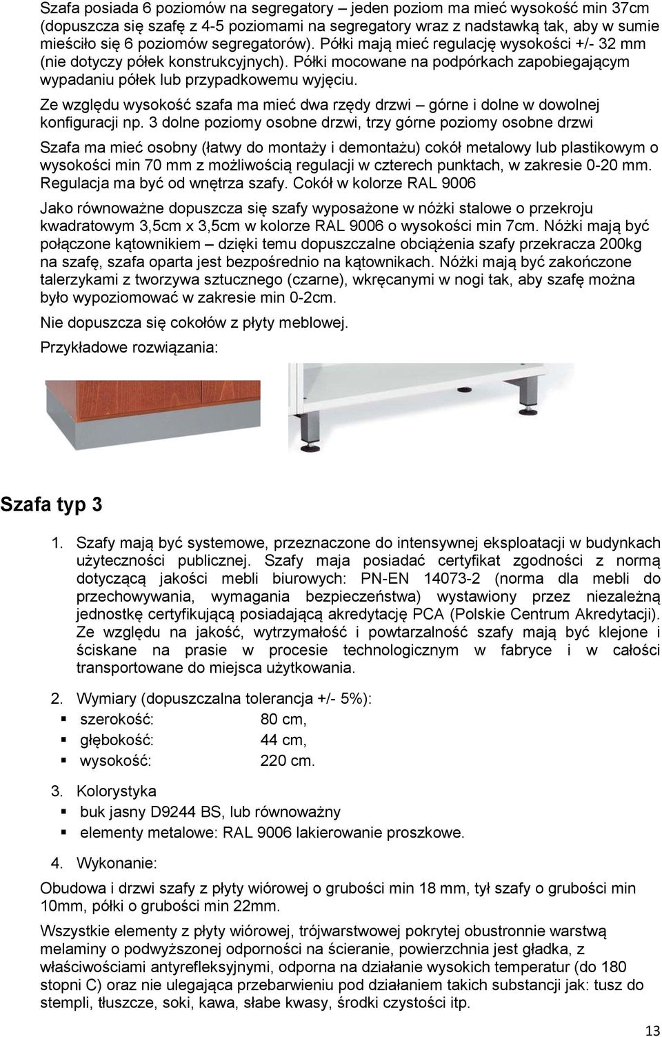 Ze względu wysokość szafa ma mieć dwa rzędy drzwi górne i dolne w dowolnej konfiguracji np.