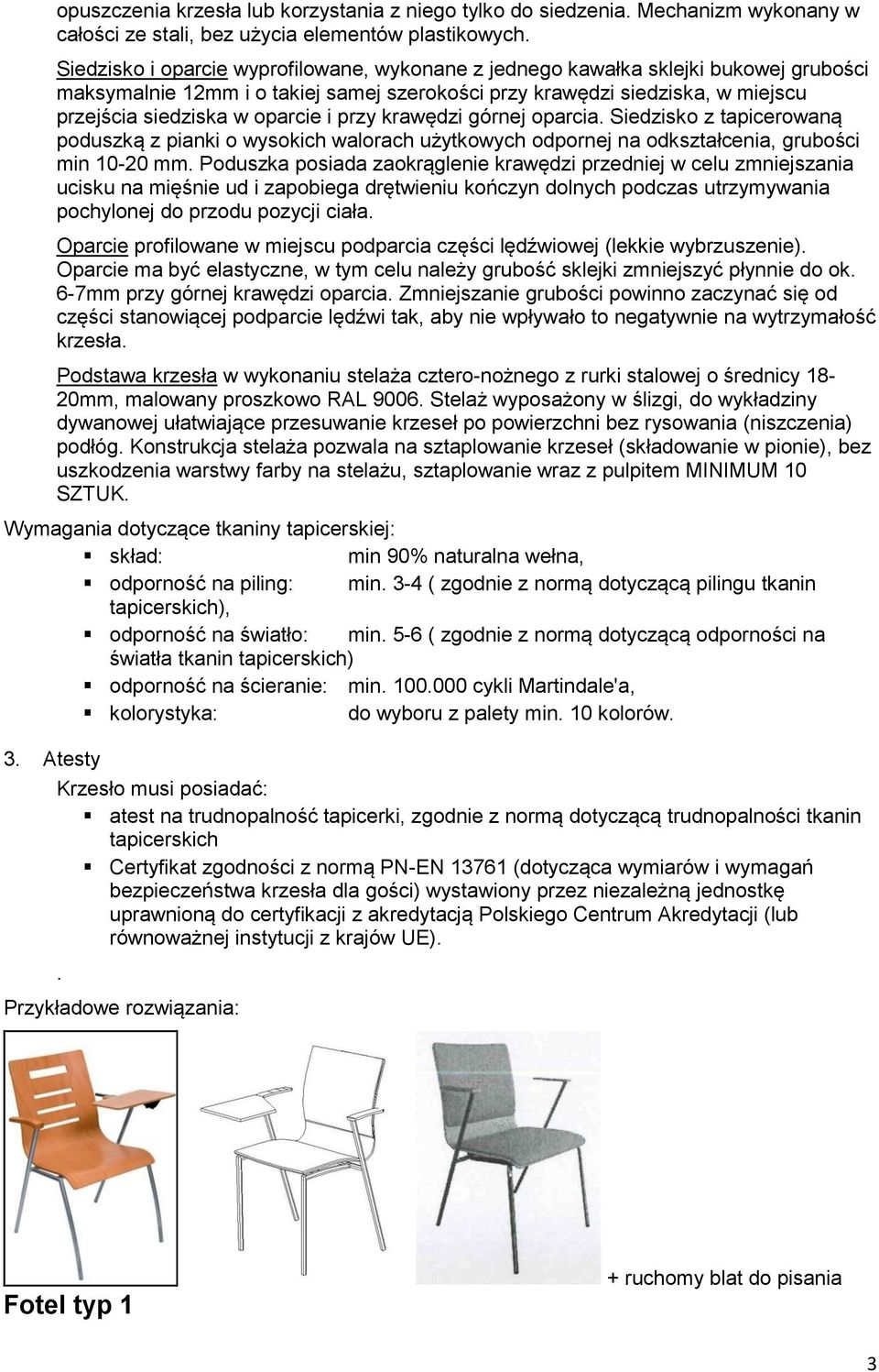 przy krawędzi górnej oparcia. Siedzisko z tapicerowaną poduszką z pianki o wysokich walorach użytkowych odpornej na odkształcenia, grubości min 10-20 mm.