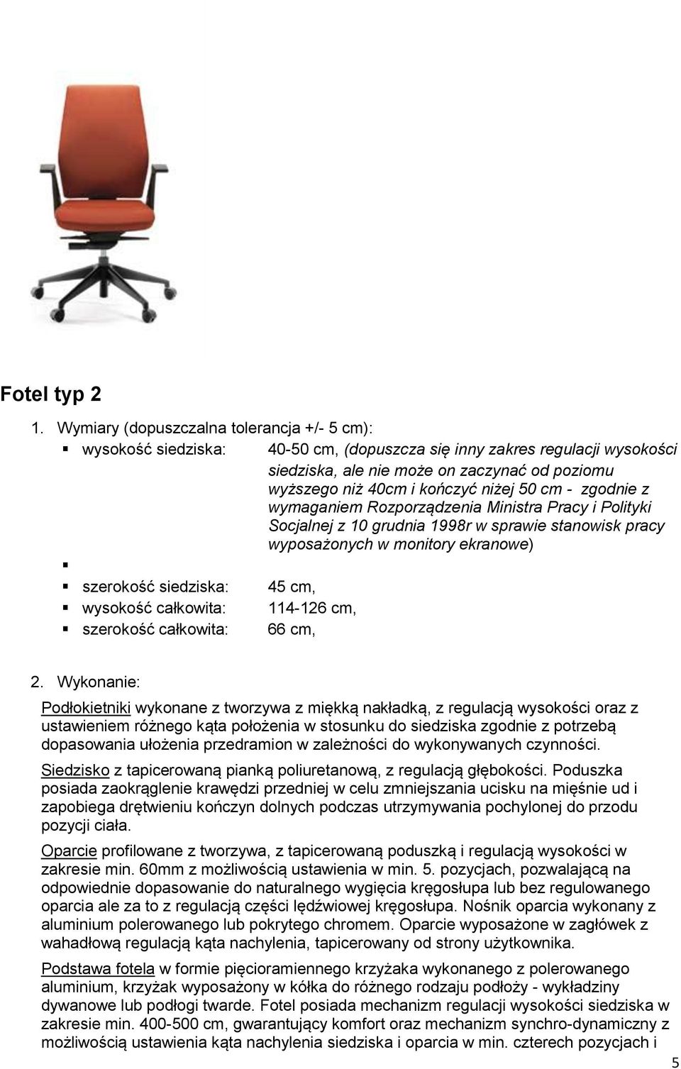 niżej 50 cm - zgodnie z wymaganiem Rozporządzenia Ministra Pracy i Polityki Socjalnej z 10 grudnia 1998r w sprawie stanowisk pracy wyposażonych w monitory ekranowe) szerokość siedziska: 45 cm,