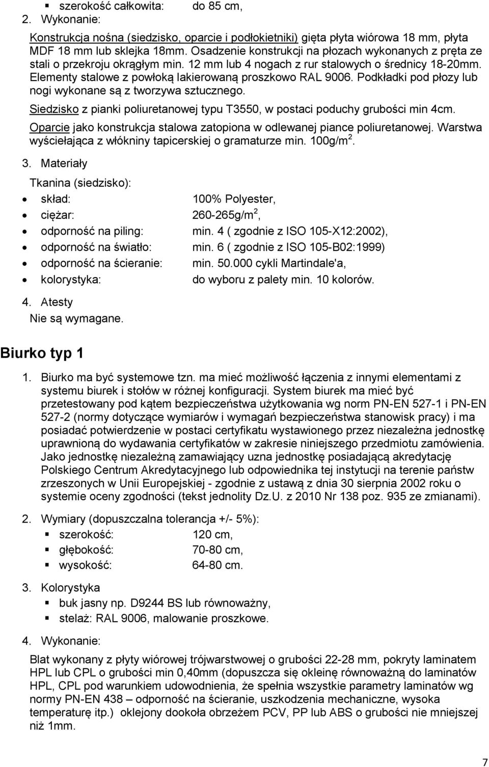 Podkładki pod płozy lub nogi wykonane są z tworzywa sztucznego. Siedzisko z pianki poliuretanowej typu T3550, w postaci poduchy grubości min 4cm.