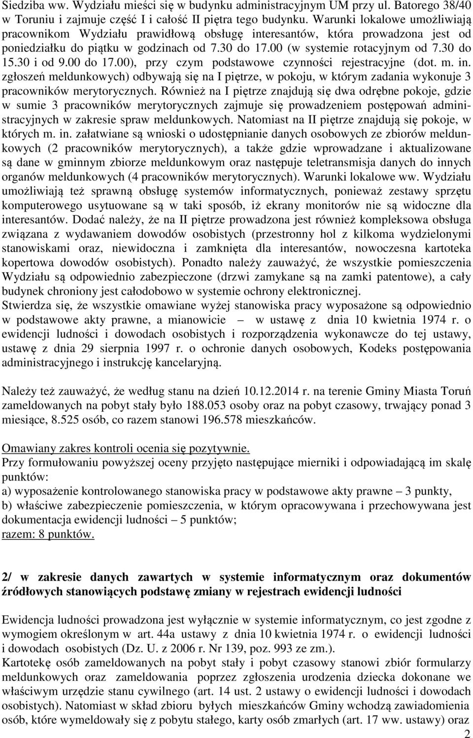 30 i od 9.00 do 17.00), przy czym podstawowe czynności rejestracyjne (dot. m. in. zgłoszeń meldunkowych) odbywają się na I piętrze, w pokoju, w którym zadania wykonuje 3 pracowników merytorycznych.