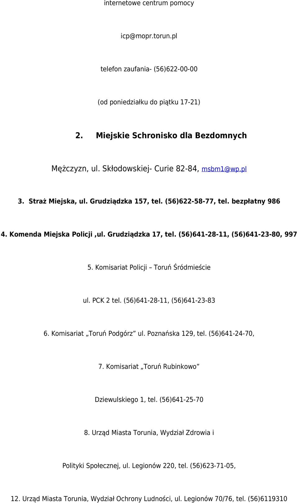 (56)641-28-11, (56)641-23-80, 997 5. Komisariat Policji Toruń Śródmieście ul. PCK 2 tel. (56)641-28-11, (56)641-23-83 6. Komisariat Toruń Podgórz ul. Poznańska 129, tel. (56)641-24-70, 7.