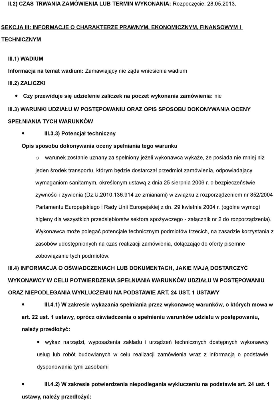 3) WARUNKI UDZIAŁU W POSTĘPOWANIU ORAZ OPIS SPOSOBU DOKONYWANIA OCENY SPEŁNIANIA TYCH WARUNKÓW III.3.3) Potencjał techniczny Opis sposobu dokonywania oceny spełniania tego warunku o warunek zostanie