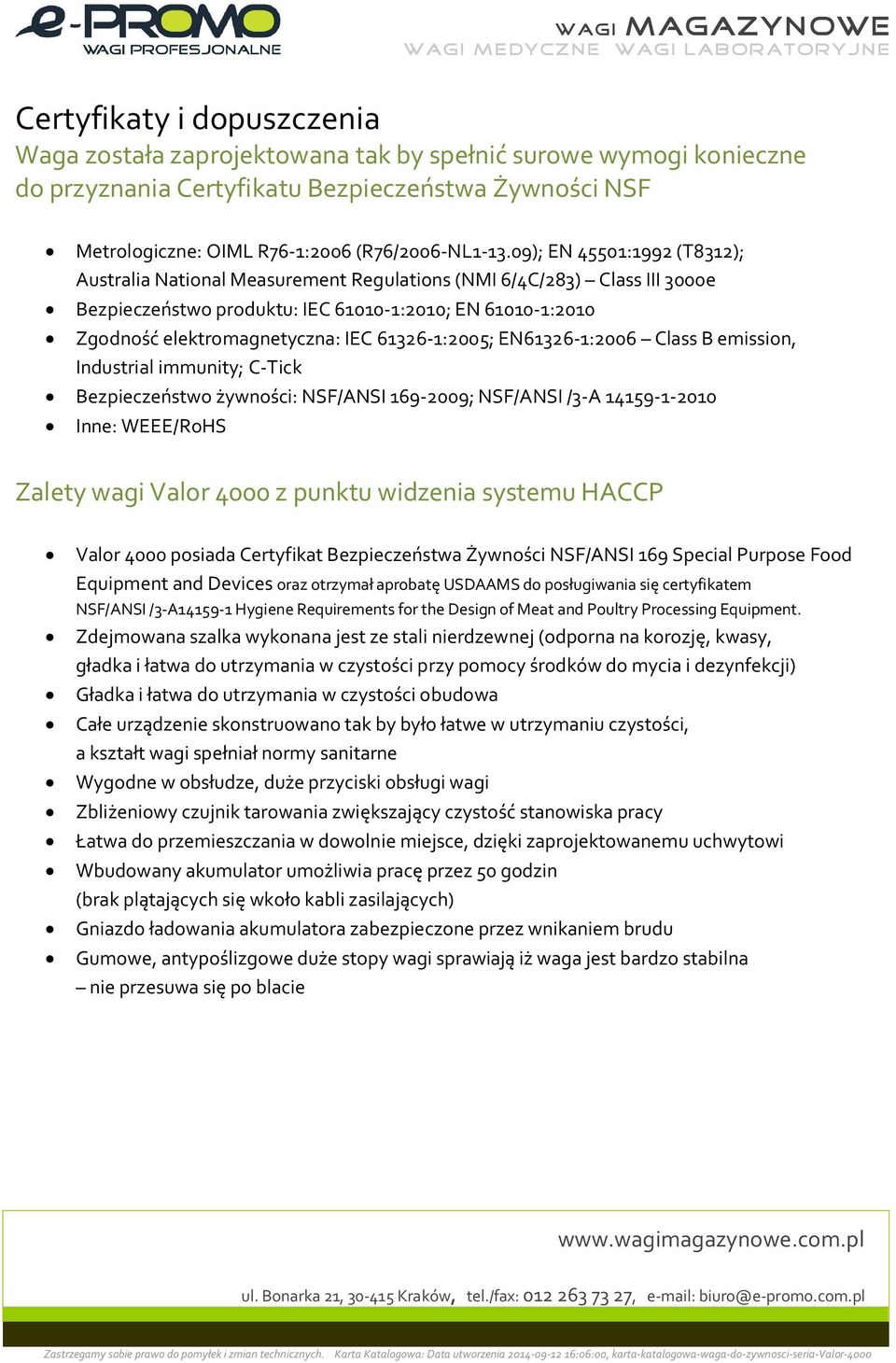 61326-1:2005; EN61326-1:2006 Class B emission, Industrial immunity; C-Tick Bezpiecze stwo ywno ci: NSF/ANSI 169-2009; NSF/ANSI /3-A 14159-1-2010 Inne: WEEE/RoHS Zalety wagi Valor 4000 z punktu