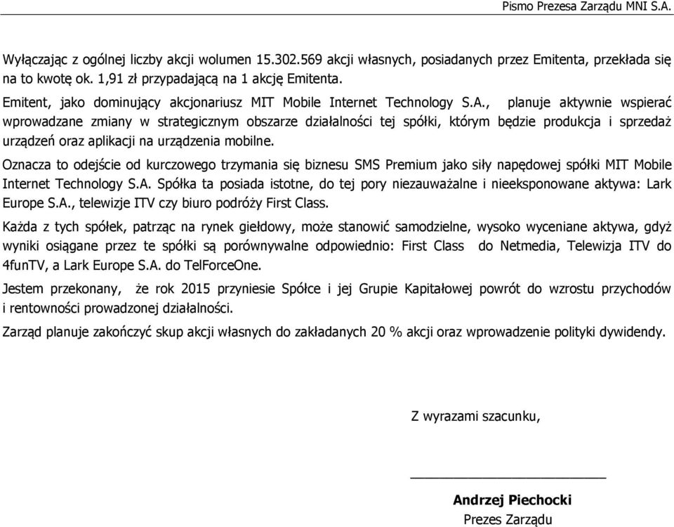 , planuje aktywnie wspierać wprowadzane zmiany w strategicznym obszarze działalności tej spółki, którym będzie produkcja i sprzedaż urządzeń oraz aplikacji na urządzenia mobilne.