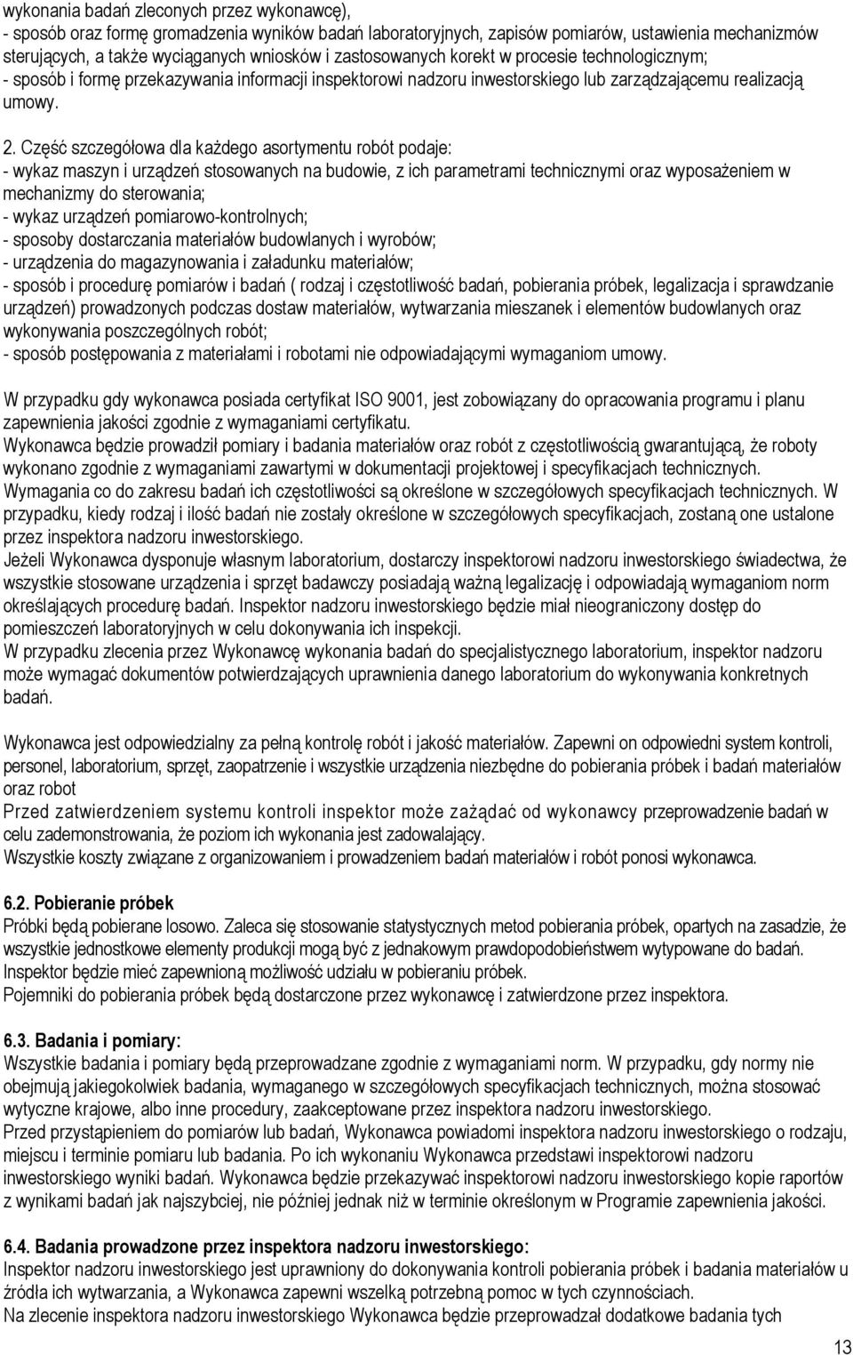 Część szczegółowa dla każdego asortymentu robót podaje: - wykaz maszyn i urządzeń stosowanych na budowie, z ich parametrami technicznymi oraz wyposażeniem w mechanizmy do sterowania; - wykaz urządzeń