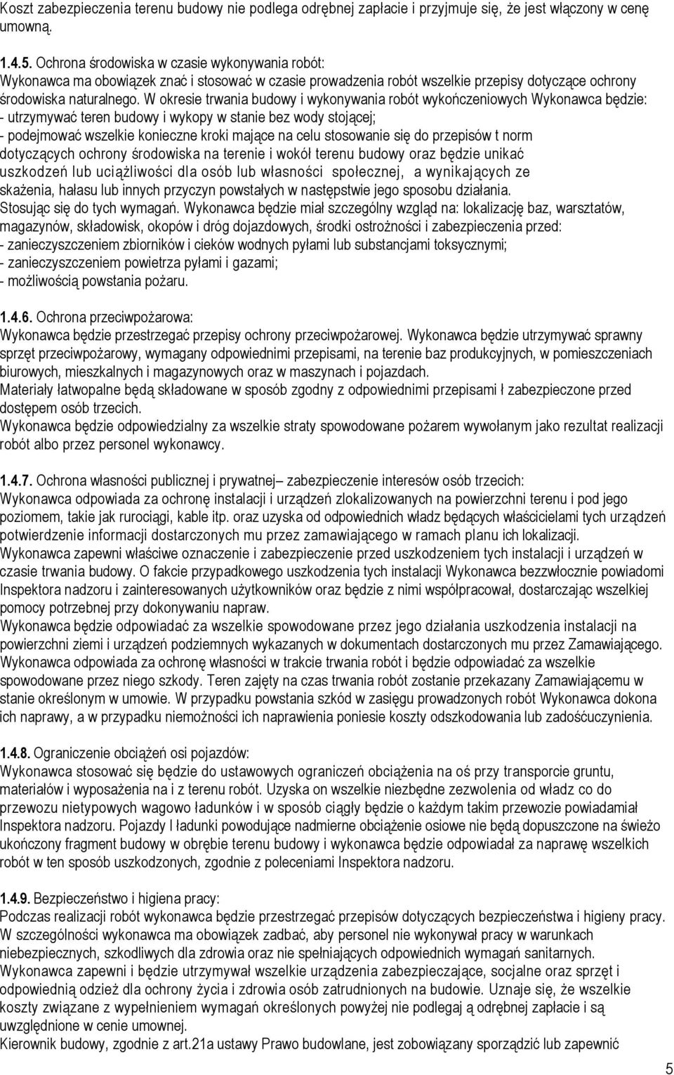 W okresie trwania budowy i wykonywania robót wykończeniowych Wykonawca będzie: - utrzymywać teren budowy i wykopy w stanie bez wody stojącej; - podejmować wszelkie konieczne kroki mające na celu