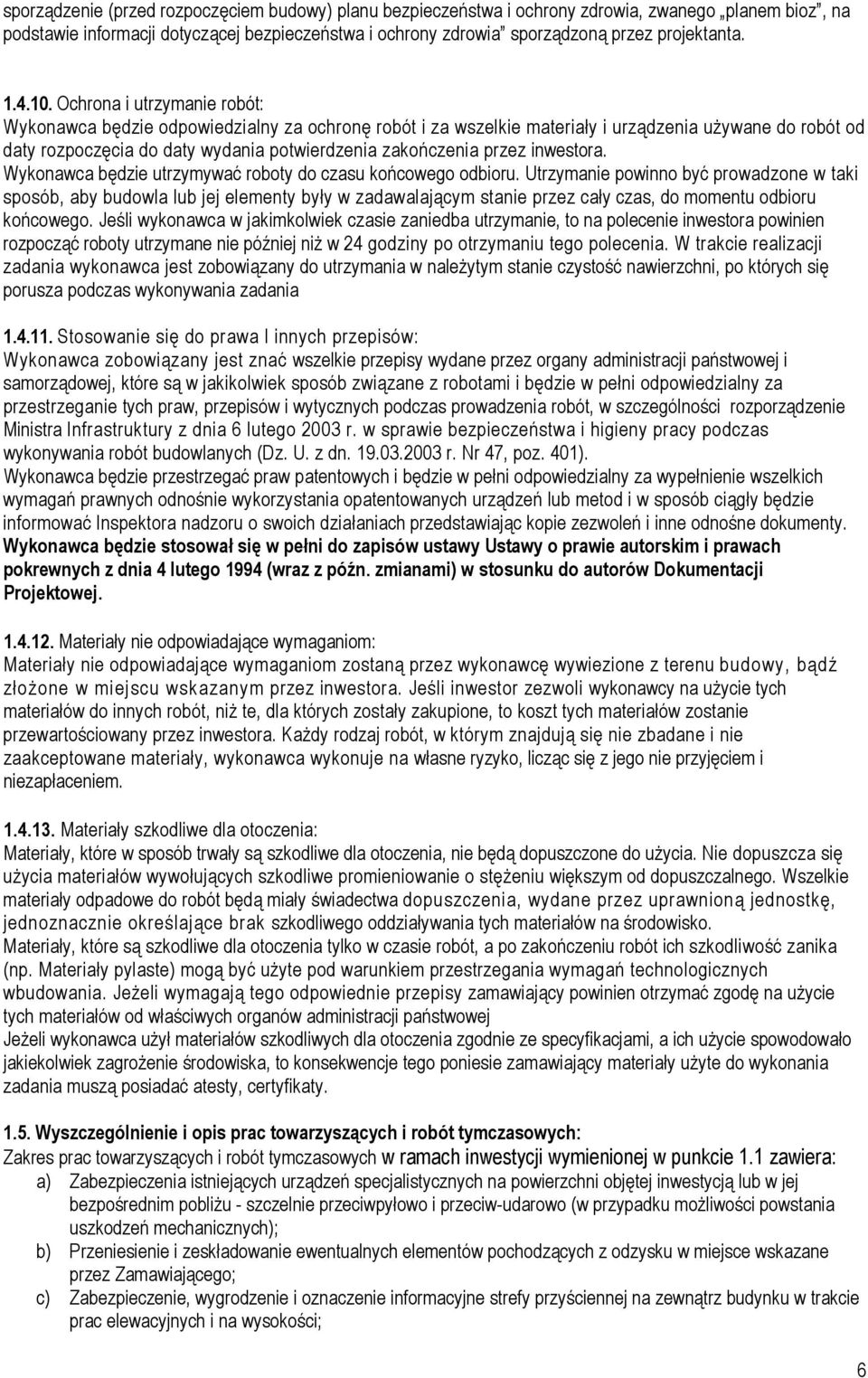 Ochrona i utrzymanie robót: Wykonawca będzie odpowiedzialny za ochronę robót i za wszelkie materiały i urządzenia używane do robót od daty rozpoczęcia do daty wydania potwierdzenia zakończenia przez