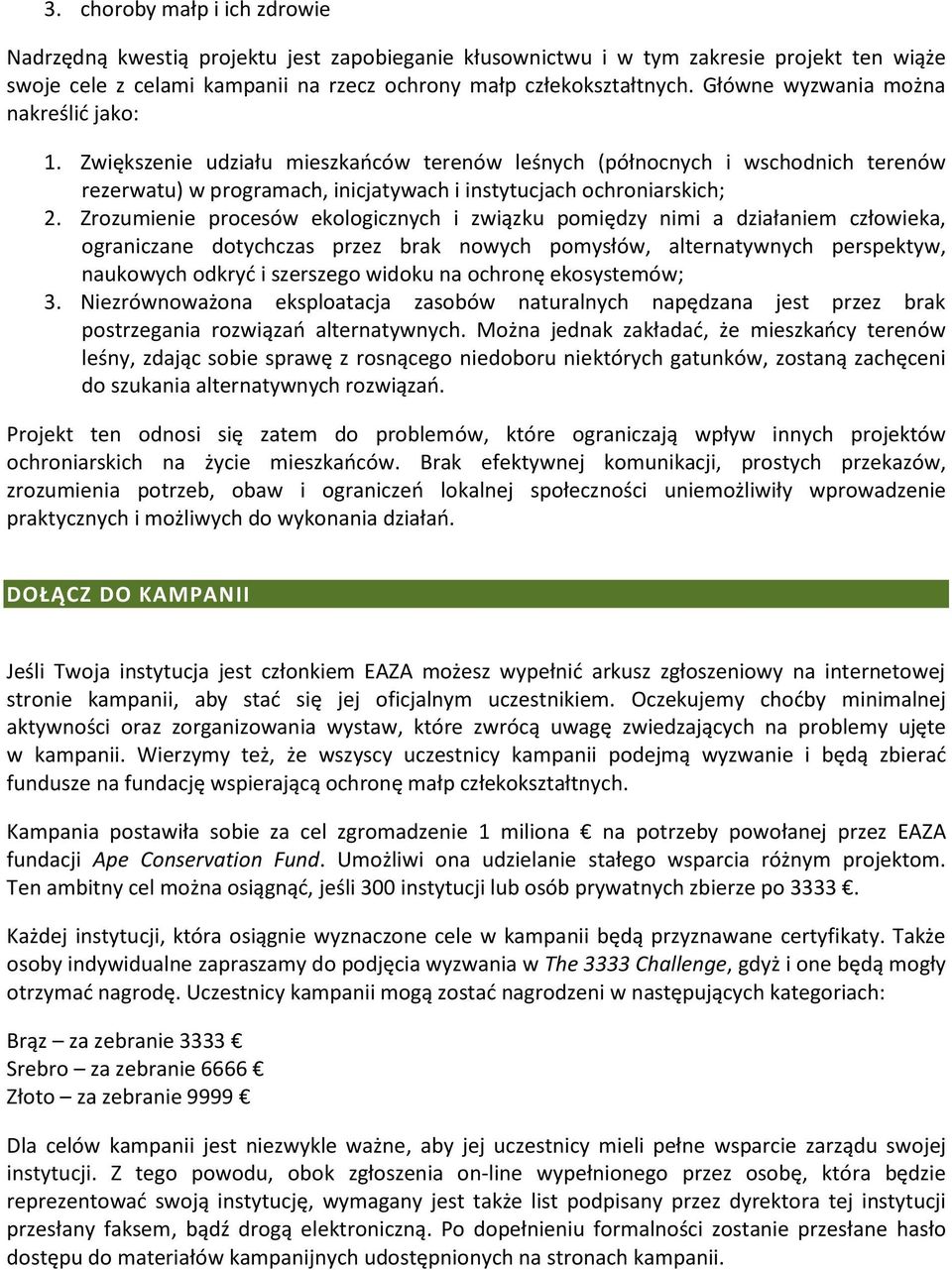 Zrozumienie procesów ekologicznych i związku pomiędzy nimi a działaniem człowieka, ograniczane dotychczas przez brak nowych pomysłów, alternatywnych perspektyw, naukowych odkryd i szerszego widoku na