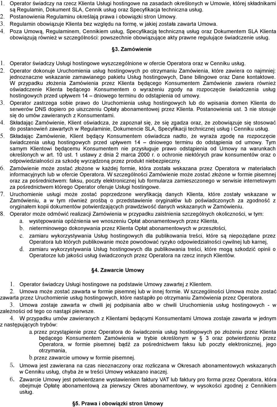 Poza Umową, Regulaminem, Cennikiem usług, Specyfikacją techniczną usług oraz Dokumentem SLA Klienta obowiązują również w szczególności: powszechnie obowiązujące akty prawne regulujące świadczenie