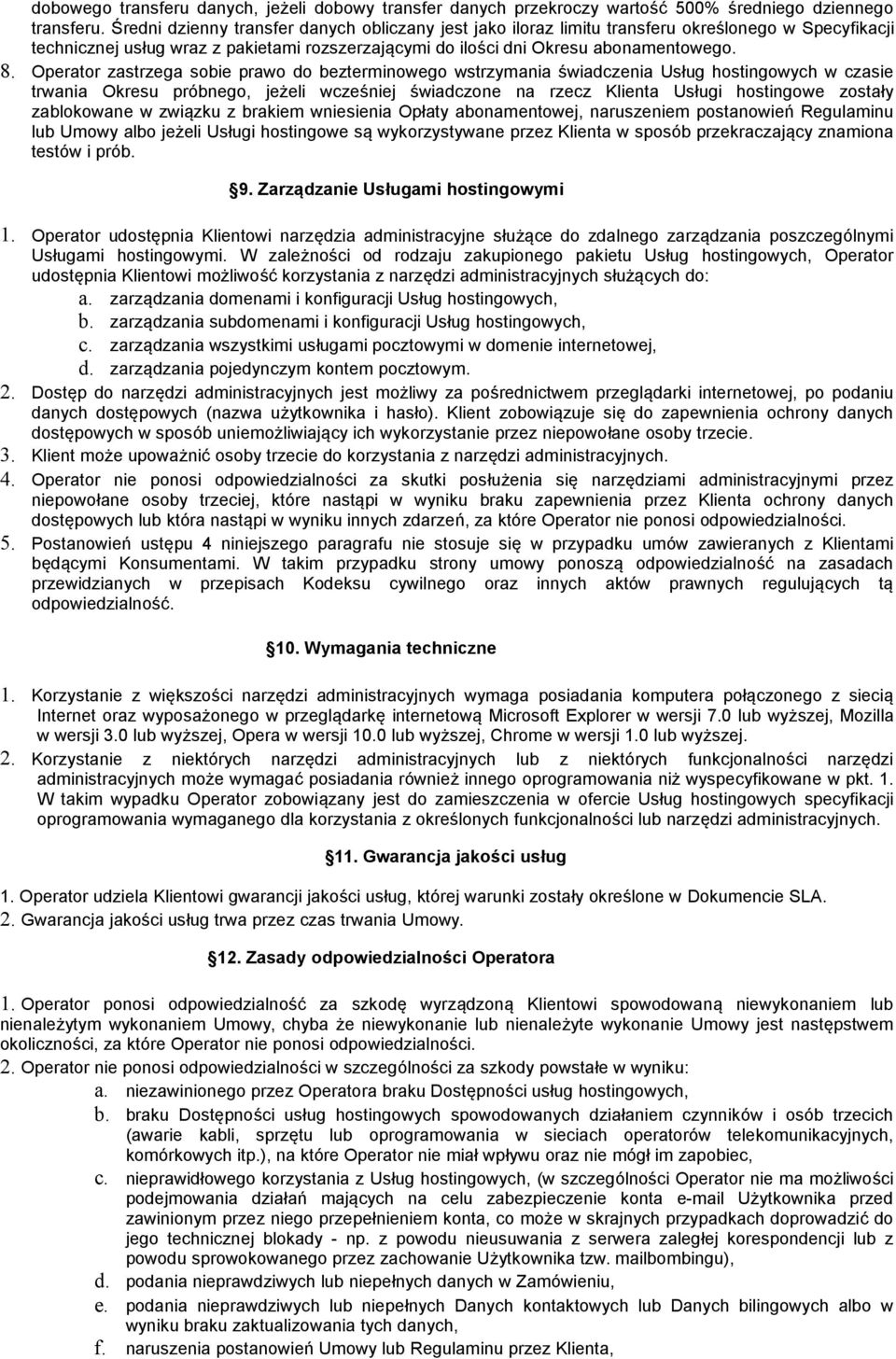 Operator zastrzega sobie prawo do bezterminowego wstrzymania świadczenia Usług hostingowych w czasie trwania Okresu próbnego, jeżeli wcześniej świadczone na rzecz Klienta Usługi hostingowe zostały