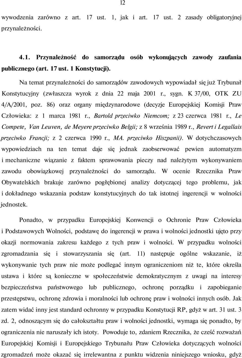 86) oraz organy międzynarodowe (decyzje Europejskiej Komisji Praw Człowieka: z 1 marca 1981 r., Bartold przeciwko Niemcom; z 23 czerwca 1981 r.