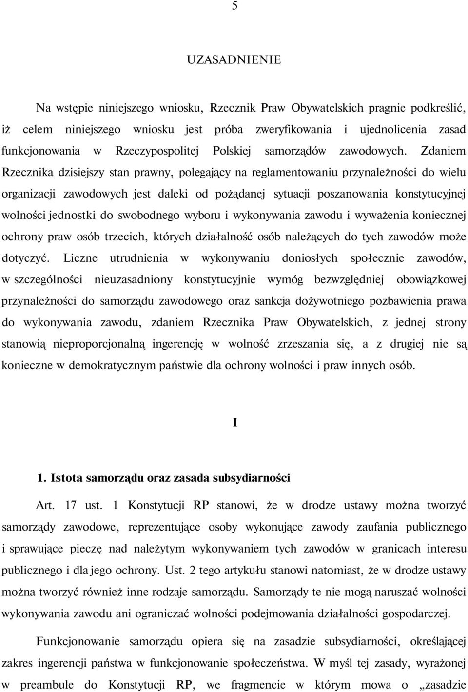 Zdaniem Rzecznika dzisiejszy stan prawny, polegający na reglamentowaniu przynależności do wielu organizacji zawodowych jest daleki od pożądanej sytuacji poszanowania konstytucyjnej wolności jednostki