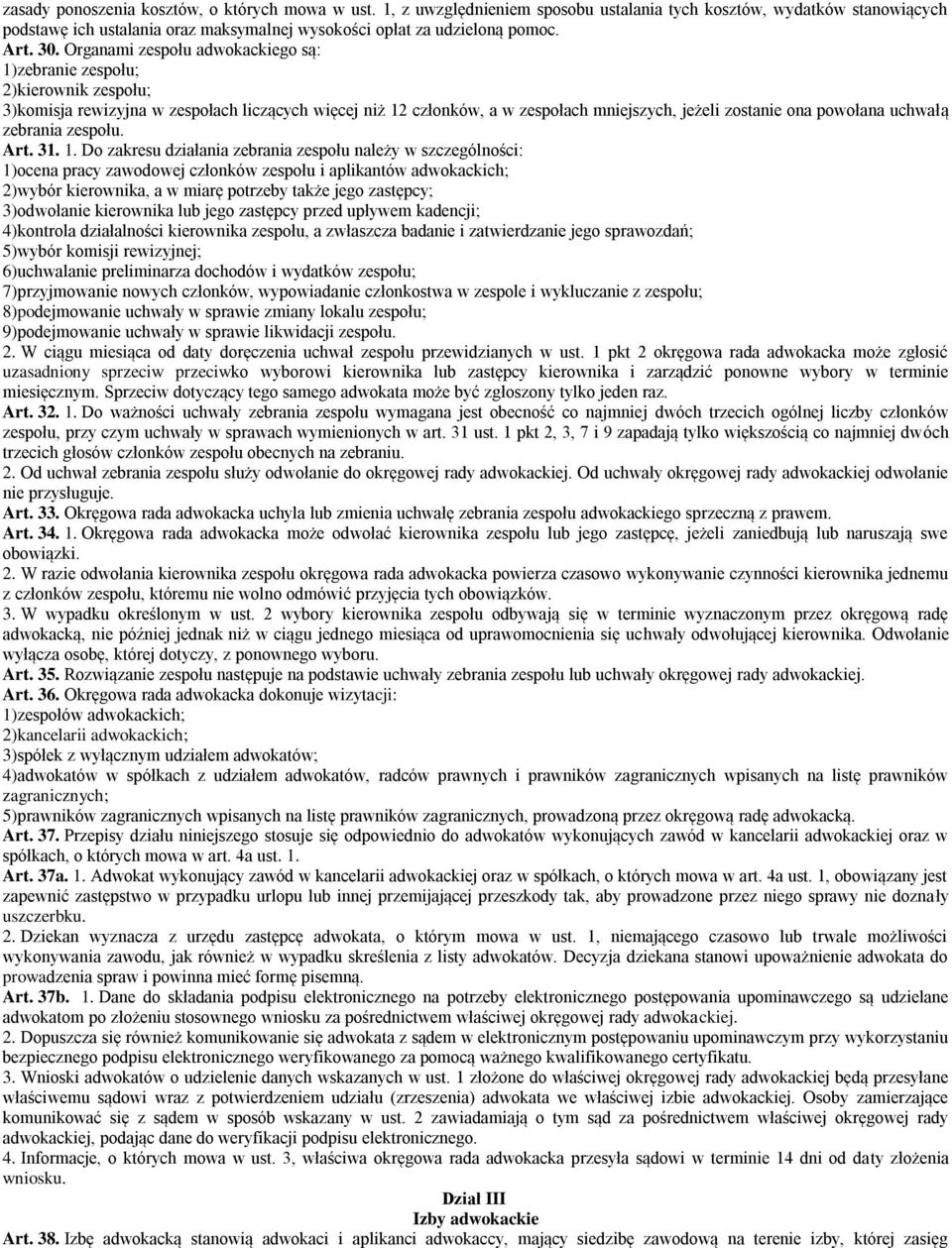 Organami zespołu adwokackiego są: 1)zebranie zespołu; 2)kierownik zespołu; 3)komisja rewizyjna w zespołach liczących więcej niż 12 członków, a w zespołach mniejszych, jeżeli zostanie ona powołana