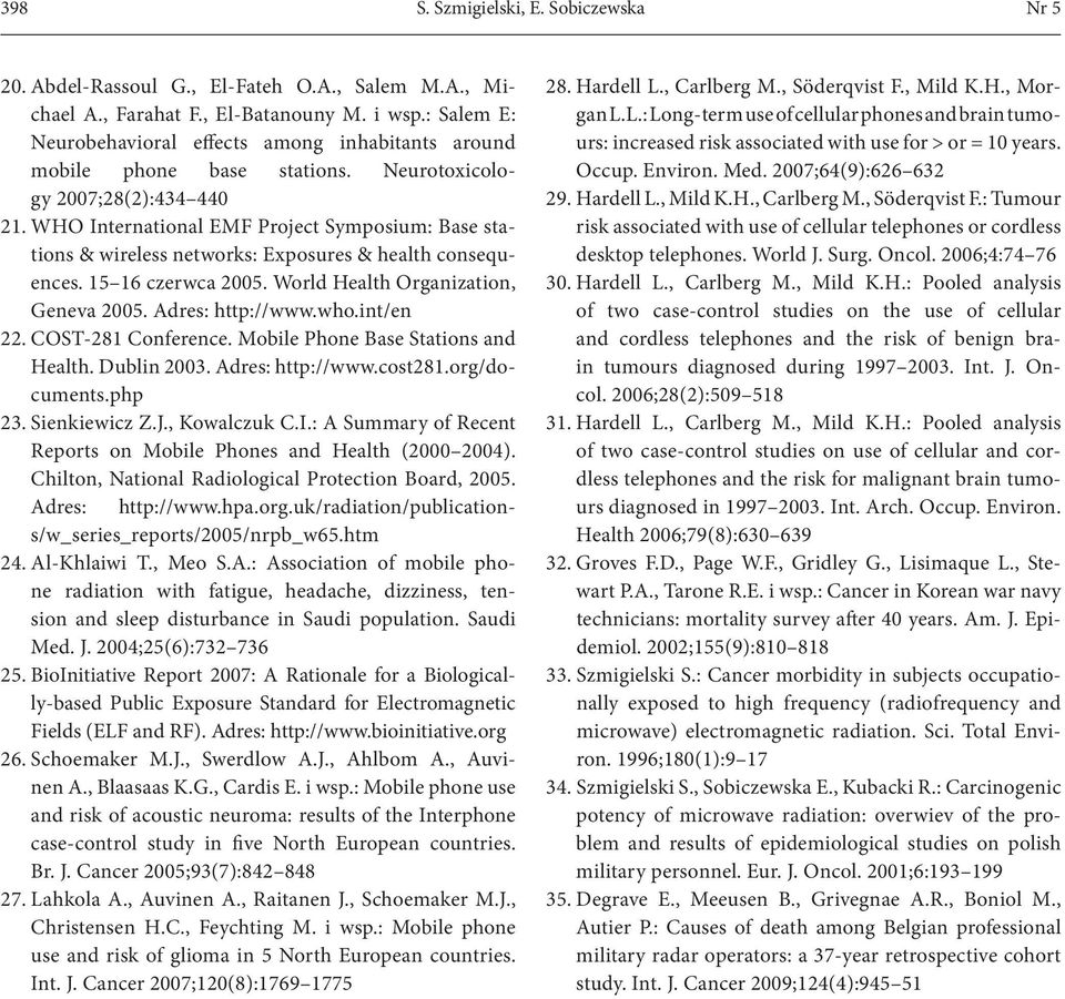 WHO International EMF Project Symposium: Base stations & wireless networks: Exposures & health consequences. 15 16 czerwca 2005. World Health Organization, Geneva 2005. Adres: http://www.who.