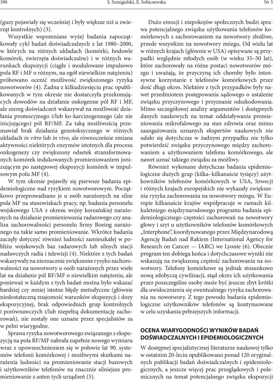 ekspozycji (ciągłe i modulowane impulsowo pola RF i MF o różnym, na ogół niewielkim natężeniu) próbowano ocenić możliwość zwiększonego ryzyka nowotworów (4).