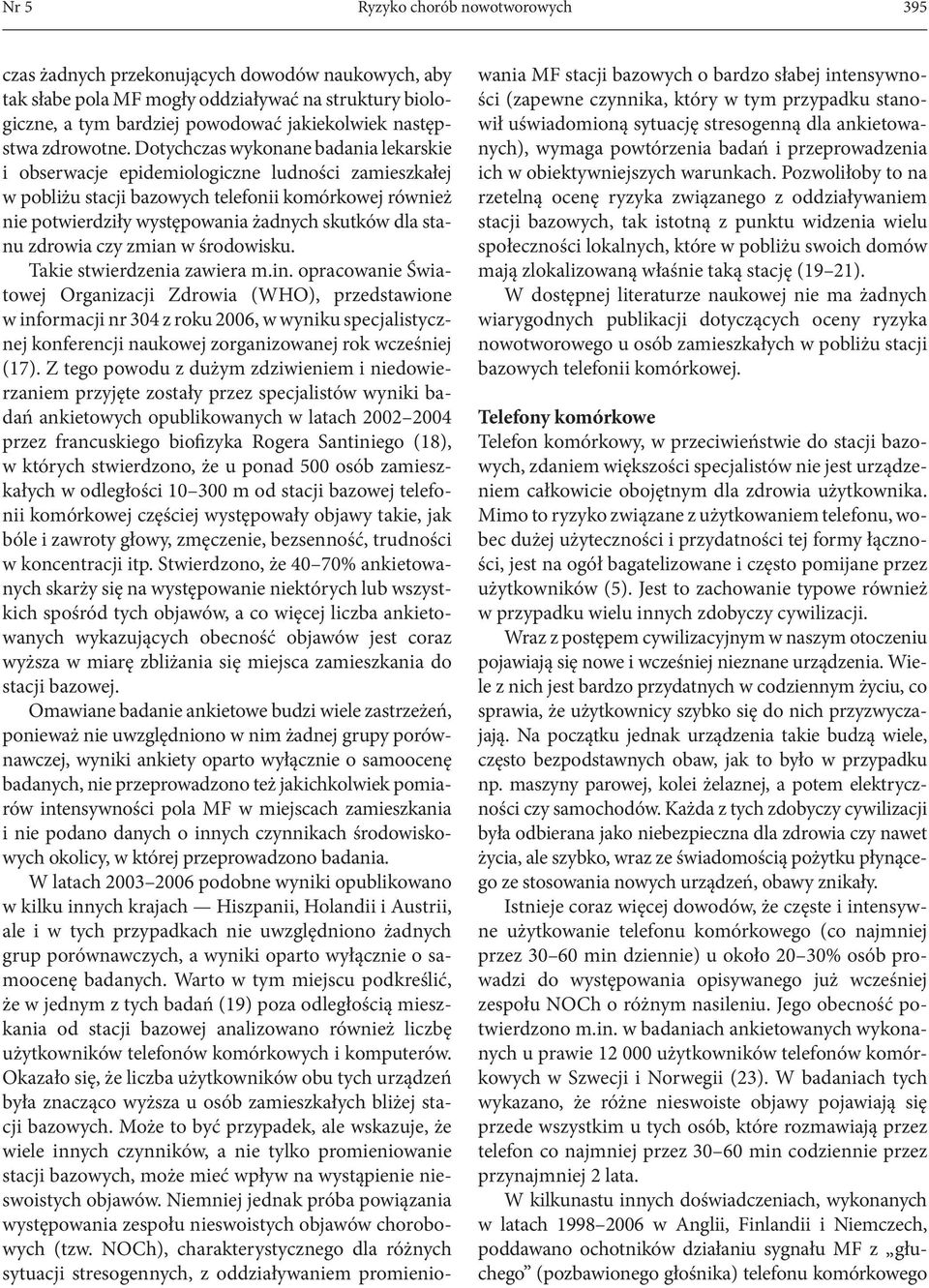 Dotychczas wykonane badania lekarskie i obserwacje epidemiologiczne ludności zamieszkałej w pobliżu stacji bazowych telefonii komórkowej również nie potwierdziły występowania żadnych skutków dla