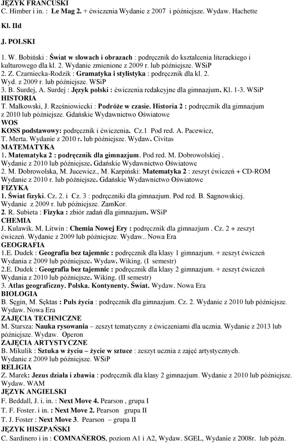 Wydanie z 2013 lub późniejsze. Wydaw. Operon B. Mikulik : Sztuka w życiu życie w sztuce : zeszyt ucznia z zajęć artystycznych. Wydanie z 2009 F. Beddall, J. i. in. : Next Move 4. Pearson, grupa I T.