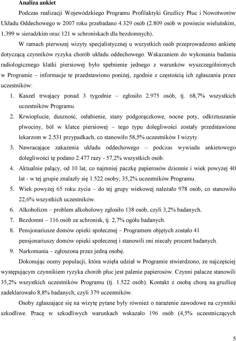 Wskazaniem do wykonania badania radiologicznego klatki piersiowej było spełnienie jednego z warunków wyszczególnionych w Programie informacje te przedstawiono poniżej, zgodnie z częstością ich