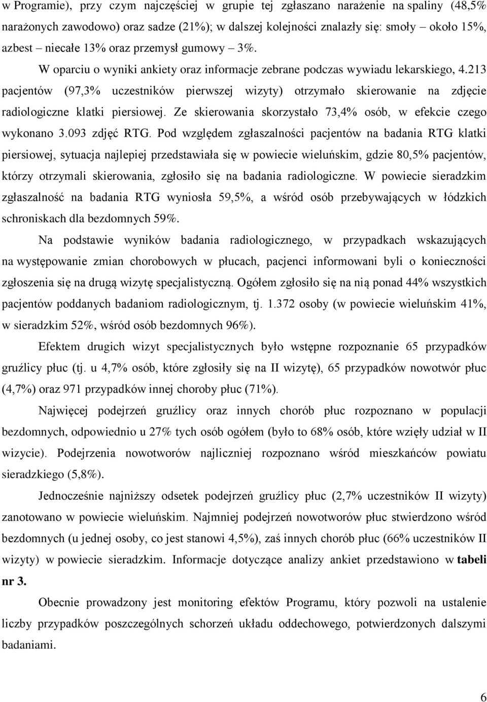 213 pacjentów (97,3% uczestników pierwszej wizyty) otrzymało skierowanie na zdjęcie radiologiczne klatki piersiowej. Ze skierowania skorzystało 73,4% osób, w efekcie czego wykonano 3.093 zdjęć RTG.