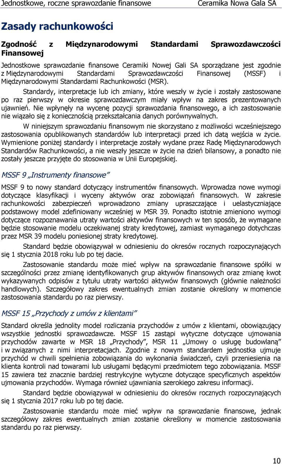 Standardy, interpretacje lub ich zmiany, które weszły w życie i zostały zastosowane po raz pierwszy w okresie sprawozdawczym miały wpływ na zakres prezentowanych ujawnień.