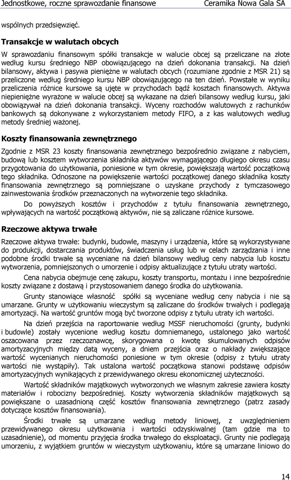 Na dzień bilansowy, aktywa i pasywa pieniężne w walutach obcych (rozumiane zgodnie z MSR 21) są przeliczone według średniego kursu NBP obowiązującego na ten dzień.