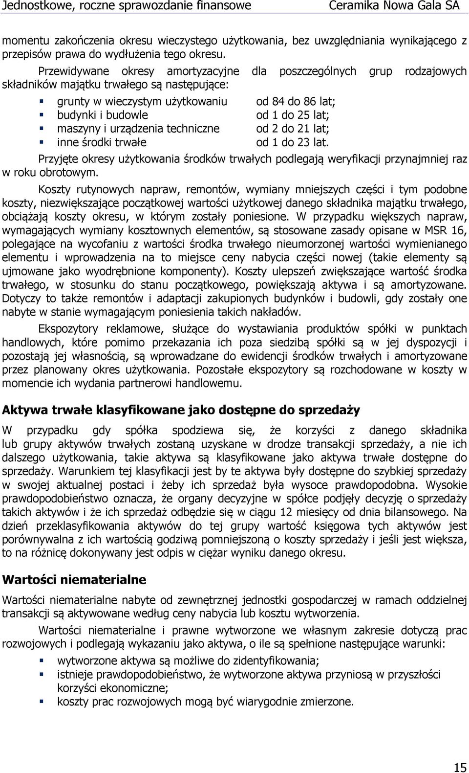 maszyny i urządzenia techniczne od 2 do 21 lat; inne środki trwałe od 1 do 23 lat. Przyjęte okresy użytkowania środków trwałych podlegają weryfikacji przynajmniej raz w roku obrotowym.